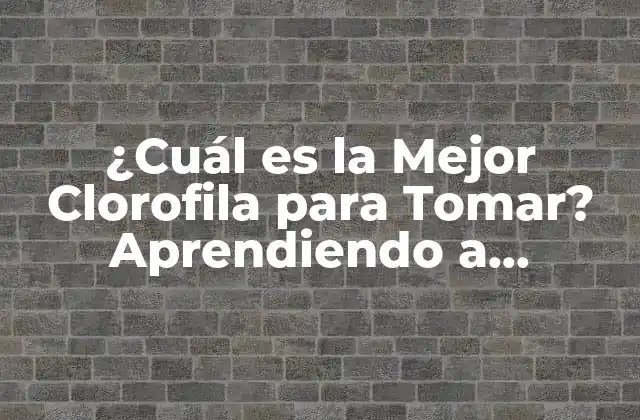 ¿Qué es la Clorofila y Cómo Funciona en Nuestro Cuerpo?