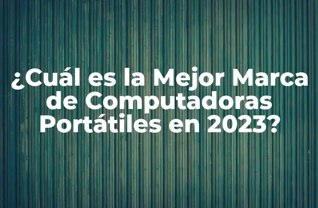 ¿cuál es la Mejor Marca de Computadoras Portátiles en 2023?