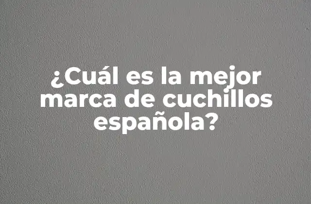 ¿cuál es la Mejor Marca de Cuchillos Española?