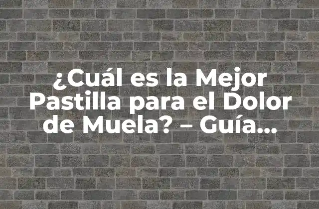 ¿cuál es la Mejor Pastilla para el Dolor de Muela? – Guía Completa