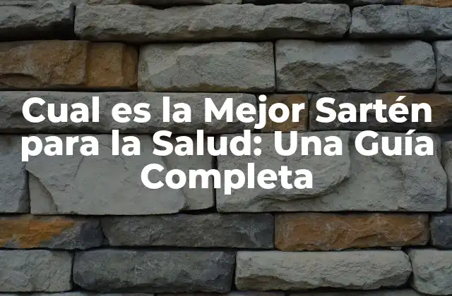 Cual es la Mejor Sartén para la Salud: una Guía Completa