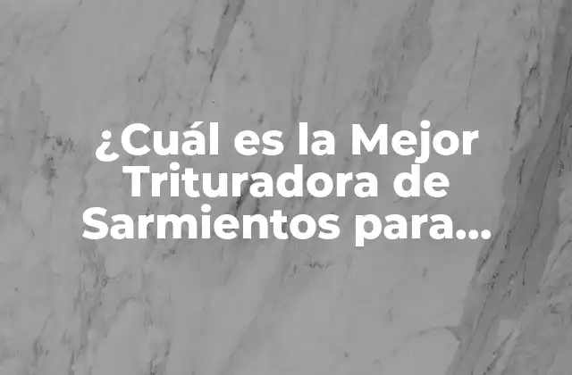 ¿cuál es la Mejor Trituradora de Sarmientos para Jardinería y Paisajismo?