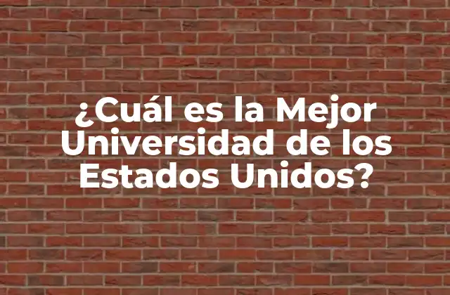 ¿cuál es la Mejor Universidad de los Estados Unidos?