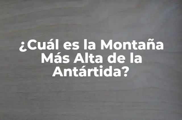 ¿cuál es la Montaña Más Alta de la Antártida?