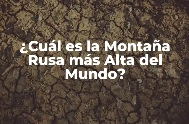 ¿cuál es la Montaña Rusa Más Alta Del Mundo?