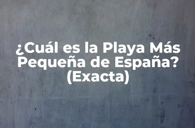 ¿cuál es la Playa Más Pequeña de España? (exacta)