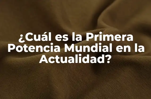 ¿cuál es la Primera Potencia Mundial en la Actualidad?