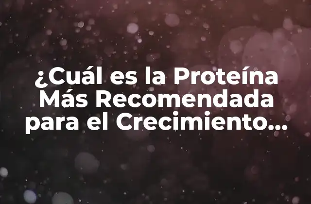 ¿cuál es la Proteína Más Recomendada para el Crecimiento Muscular?