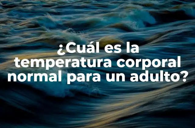 ¿cuál es la Temperatura Corporal Normal para un Adulto?