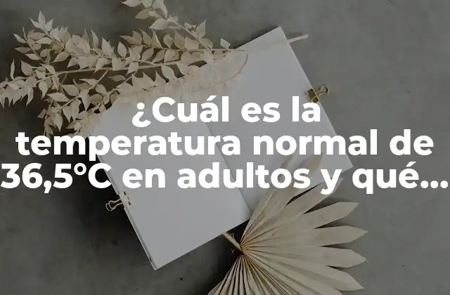 ¿cuál es la Temperatura Normal de 36,5°c en Adultos y Qué Significa Si Tienes Fiebre?