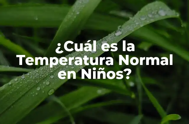 ¿cuál es la Temperatura Normal en Niños?