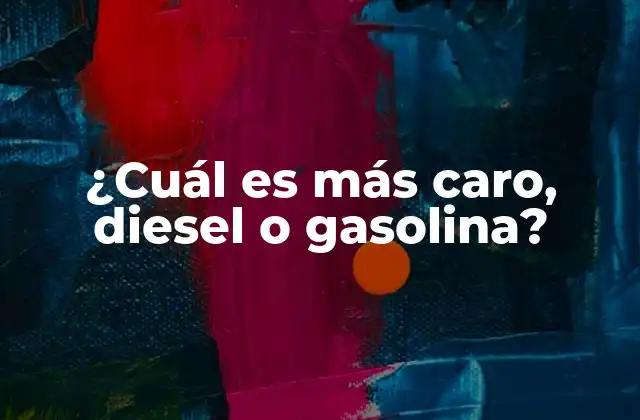 ¿cuál es Más Caro, Diesel o Gasolina?