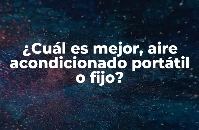 ¿cuál es Mejor, Aire Acondicionado Portátil o Fijo?