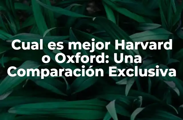 Cual es Mejor Harvard o Oxford: una Comparación Exclusiva