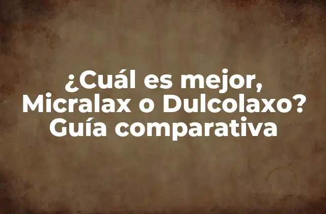 ¿cuál es Mejor, Micralax o Dulcolaxo? Guía Comparativa