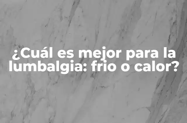 ¿cuál es Mejor para la Lumbalgia: Frio o Calor?