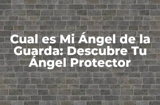 Cual es Mi Ángel de la Guarda: Descubre Tu Ángel Protector