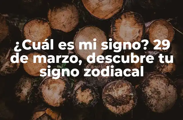 ¿cuál es Mi Signo? 29 de Marzo, Descubre Tu Signo Zodiacal