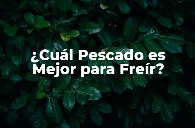 ¿cuál Pescado es Mejor para Freír?