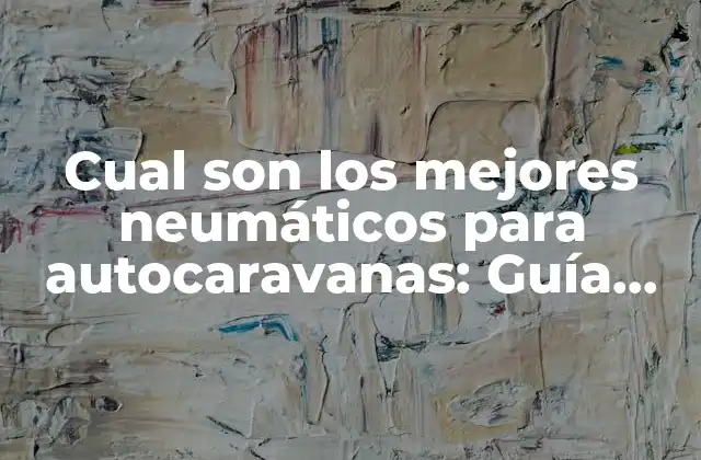 Cual Son los Mejores Neumáticos para Autocaravanas: Guía Definitiva 2 Cómo elegir los neumáticos adecuados para tu autocaravana