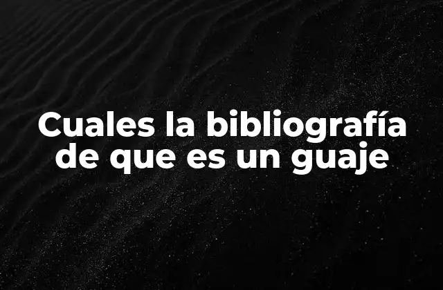 Cuales la Bibliografía de que es un Guaje