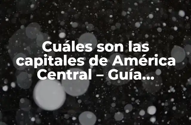 Cuáles Son las Capitales de América Central – Guía Completa