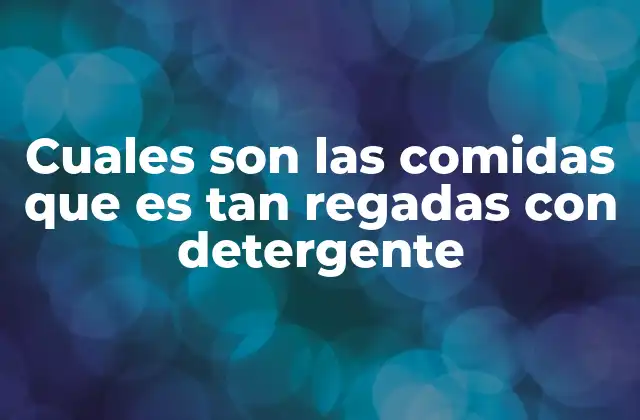 ¿Por qué se regan alimentos con detergentes?
