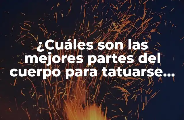 ¿cuáles Son las Mejores Partes Del Cuerpo para Tatuarse Hombres?