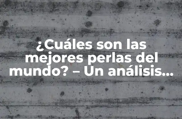 ¿cuáles Son las Mejores Perlas Del Mundo? – un Análisis Detallado