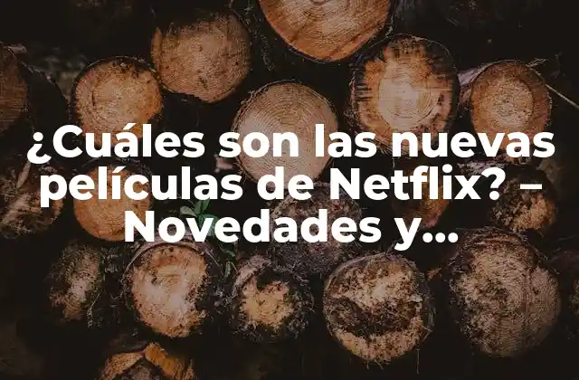 ¿cuáles Son las Nuevas Películas de Netflix? – Novedades y Lanzamientos Recientes