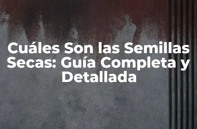 ¿Qué Son las Semillas Secas?