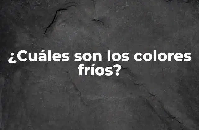¿cuáles Son los Colores Fríos? 2 Características de los colores fríos