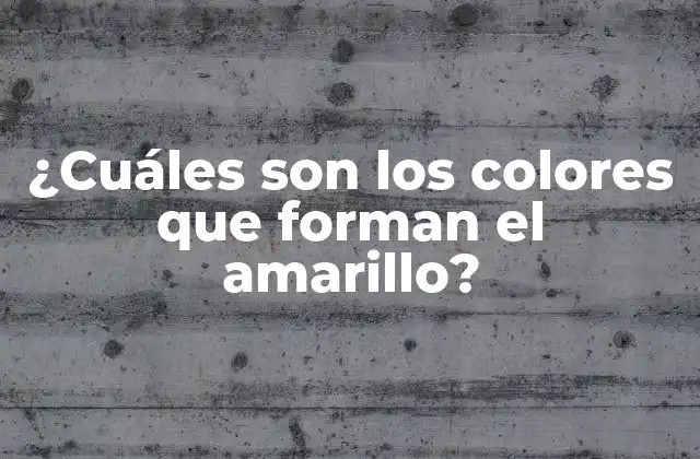 ¿cuáles Son los Colores que Forman el Amarillo?