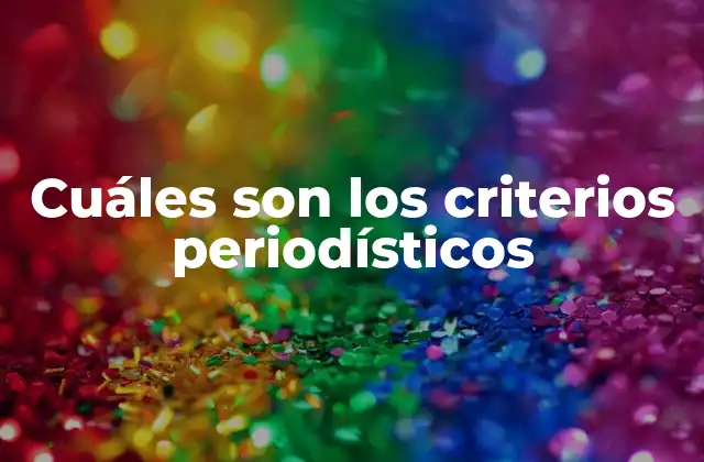 Cuáles Son los Criterios Periodísticos