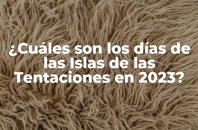 ¿cuáles Son los Días de las Islas de las Tentaciones en 2023?