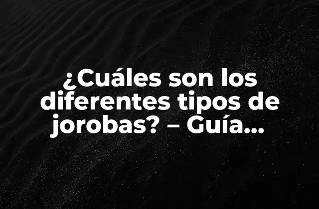 ¿cuáles Son los Diferentes Tipos de Jorobas? - Guía Completa 2 Tipos de jorobas según la causa