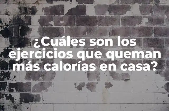 ¿cuáles Son los Ejercicios que Queman Más Calorías en Casa?