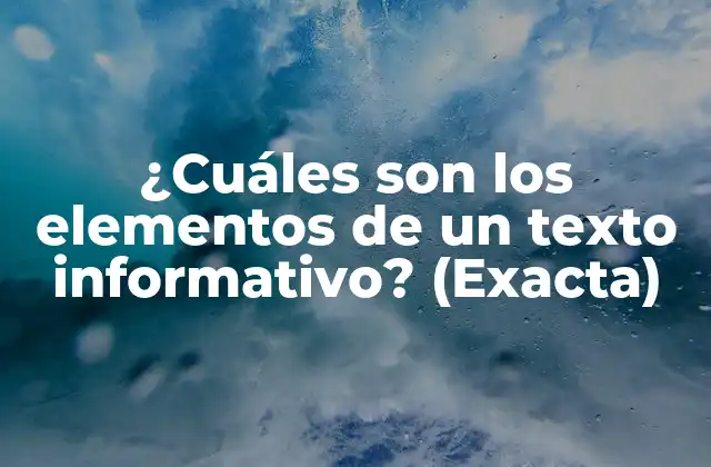 ¿cuáles Son los Elementos de un Texto Informativo? (exacta)