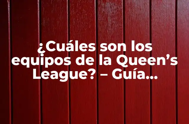 ¿cuáles Son los Equipos de la Queen’s League? – Guía Completa