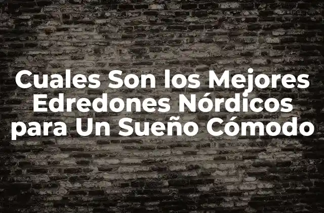 Cuales Son los Mejores Edredones Nórdicos para un Sueño Cómodo