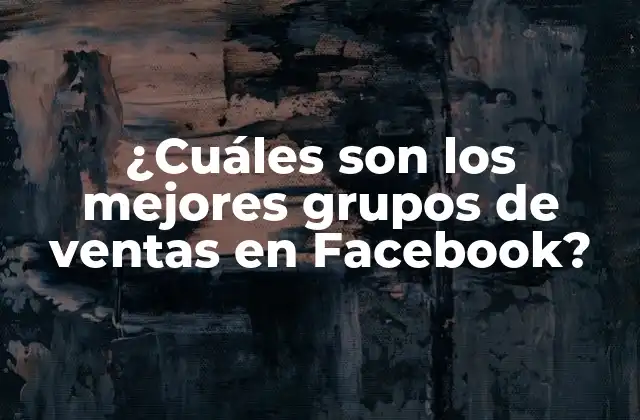 ¿cuáles Son los Mejores Grupos de Ventas en Facebook?
