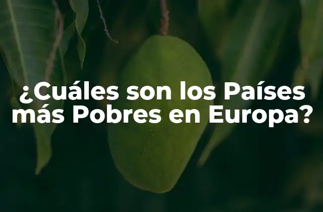 ¿cuáles Son los Países Más Pobres en Europa?