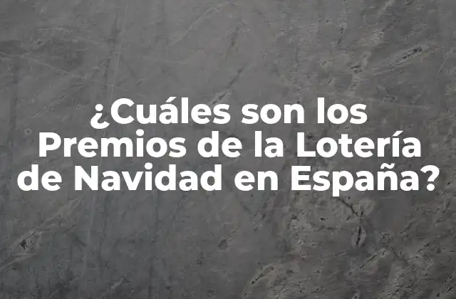 ¿cuáles Son los Premios de la Lotería de Navidad en España?