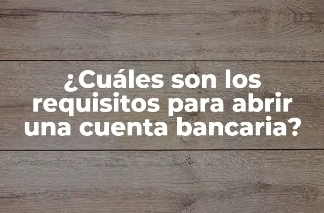 ¿cuáles Son los Requisitos para Abrir una Cuenta Bancaria?