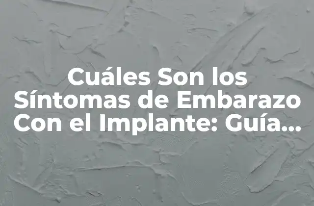 Cuáles Son los Síntomas de Embarazo con el Implante: Guía Detallada
