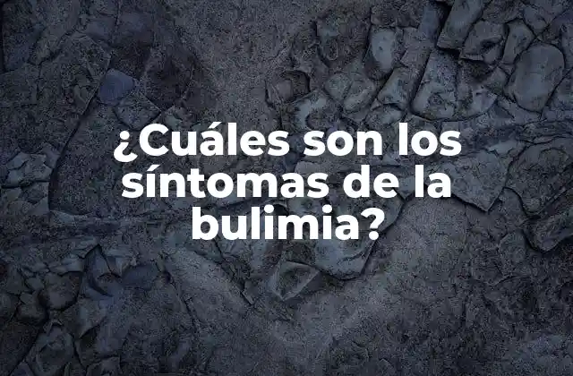 ¿cuáles Son los Síntomas de la Bulimia?