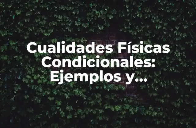 Cualidades Físicas Condicionales: Ejemplos y Descripciones Detalladas
