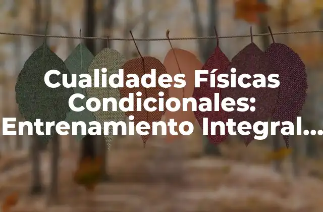 Cualidades Físicas Condicionales: Entrenamiento Integral para el Deporte