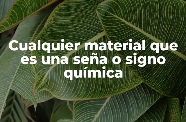 Cualquier Material que es una Seña o Signo Química