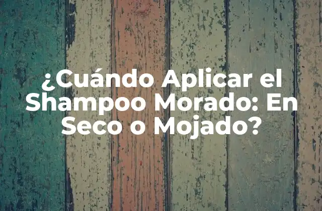 ¿cuándo Aplicar el Shampoo Morado: en Seco o Mojado?